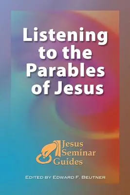 Ascultând parabolele lui Iisus: (Ghidurile Seminarului Iisus Vol 2) - Listening to the Parables of Jesus: (Jesus Seminar Guides Vol 2)