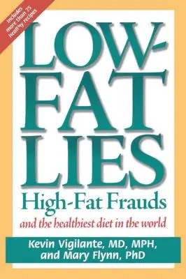 Minciuni cu conținut scăzut de grăsimi: Fraudele cu conținut ridicat de grăsimi și cea mai sănătoasă dietă din lume - Low-Fat Lies: High Fat Frauds and the Healthiest Diet in the World