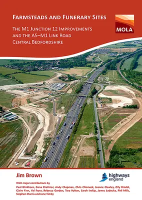 Farmsteads and Funerary Sites: The M1 Junction 12 Improvements and the A5-M1 Link Road, Central Bedfordshire: Investigații arheologice înainte de - Farmsteads and Funerary Sites: The M1 Junction 12 Improvements and the A5-M1 Link Road, Central Bedfordshire: Archaeological Investigations Prior to
