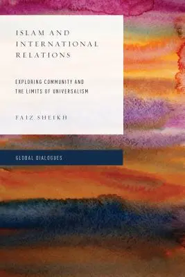 Islamul și relațiile internaționale: Explorarea comunității și a limitelor universalismului - Islam and International Relations: Exploring Community and the Limits of Universalism