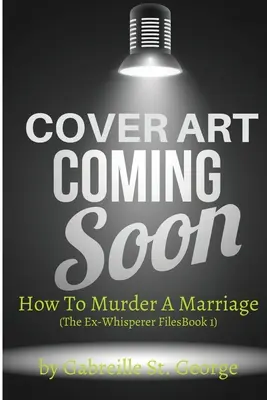 Cum să ucizi o căsnicie: The Ex-Whisperer Files - How to Murder a Marriage: The Ex-Whisperer Files