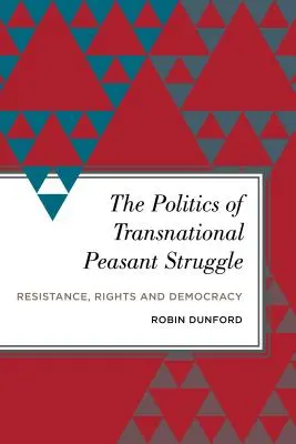Politica luptei țărănești transnaționale: Rezistență, drepturi și democrație - The Politics of Transnational Peasant Struggle: Resistance, Rights and Democracy