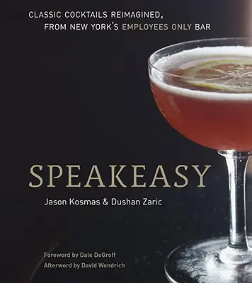 Speakeasy: Ghidul exclusiv al angajaților pentru cocktailuri clasice reimaginate - Speakeasy: The Employees Only Guide to Classic Cocktails Reimagined