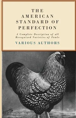 Standardul american al perfecțiunii - O descriere completă a tuturor varietăților recunoscute de păsări de curte - The American Standard of Perfection - A Complete Description of all Recognized Varieties of Fowls