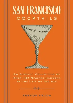 Cocteiluri din San Francisco: O colecție elegantă de peste 100 de rețete inspirate de orașul de lângă golf (San Francisco History, Cocktail History, Sa - San Francisco Cocktails: An Elegant Collection of Over 100 Recipes Inspired by the City by the Bay (San Francisco History, Cocktail History, Sa