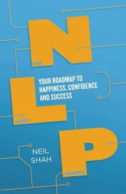 Programarea neurolingvistică (NLP): Foaia ta de parcurs către fericire, încredere și succes - Neurolinguistic Programming (Nlp): Your Roadmap to Happiness, Confidence and Success