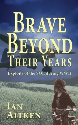 Curajoși dincolo de anii lor: Isprăvile SOE din timpul celui de-al Doilea Război Mondial - Brave Beyond Their Years: Exploits of the SOE during WWII