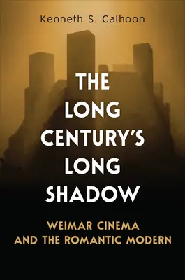 Umbra lungă a secolului lung: cinematograful de la Weimar și romantismul modern - The Long Century's Long Shadow: Weimar Cinema and the Romantic Modern