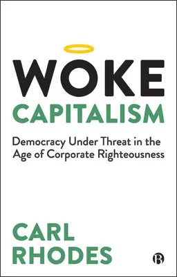 Woke Capitalism: Cum moralitatea corporativă sabotează democrația - Woke Capitalism: How Corporate Morality Is Sabotaging Democracy