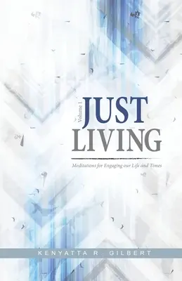 Just Living: Meditații pentru angajarea în viața noastră și în vremurile noastre - Just Living: Meditations for Engaging our Life & Times