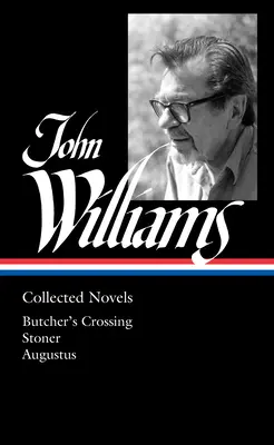 John Williams: Colecția de romane (Loa #349): Butcher's Crossing / Stoner / Augustus - John Williams: Collected Novels (Loa #349): Butcher's Crossing / Stoner / Augustus