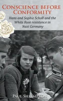 Conștiința înainte de conformitate: Hans și Sophie Scholl și rezistența Trandafirului Alb în Germania nazistă - Conscience before Conformity: Hans and Sophie Scholl and the White Rose resistance in Nazi Germany