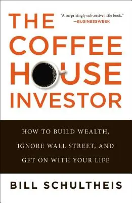 The Coffeehouse Investor: Cum să construiești bogăție, să ignori Wall Street și să-ți continui viața - The Coffeehouse Investor: How to Build Wealth, Ignore Wall Street, and Get on with Your Life