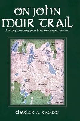 Pe John Muir Trail: Confluența a patru vieți într-o călătorie epică: The Confluence of Four Lives on an Epic Journey - On John Muir Trail: The Confluence of Four Lives on an Epic Journey