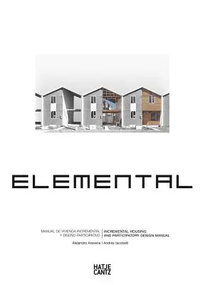 Alejandro Aravena: Elemental: Manual de locuințe incrementale și design participativ - Alejandro Aravena: Elemental: Incremental Housing and Participatory Design Manual