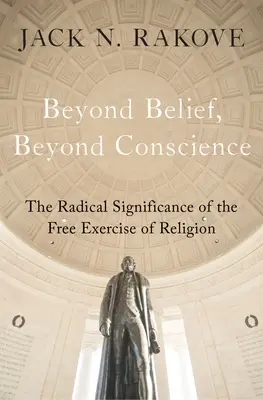 Dincolo de credință, dincolo de conștiință: Semnificația radicală a liberului exercițiu al religiei - Beyond Belief, Beyond Conscience: The Radical Significance of the Free Exercise of Religion