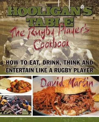 Masa huliganilor: Cartea de bucate a jucătorului de rugby: Cum să mănânci, să bei, să gândești și să te distrezi ca un jucător de rugby - The Hooligan's Table: The Rugby Player's Cookbook: How to Eat, Drink, Think and Entertain like a Rugby Player