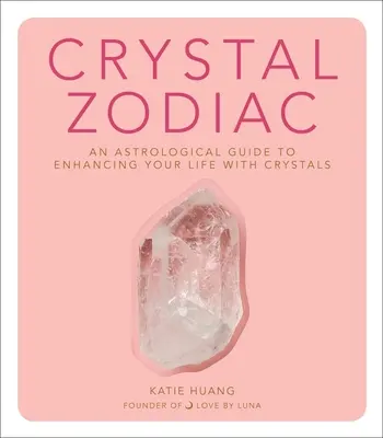 Zodiacul de cristal: Un ghid astrologic pentru îmbunătățirea vieții dumneavoastră cu ajutorul cristalelor - Crystal Zodiac: An Astrological Guide to Enhancing Your Life with Crystals