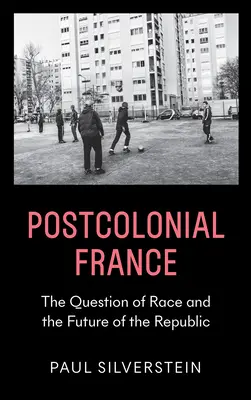 Franța postcolonială: Problema rasei și viitorul Republicii - Postcolonial France: The Question of Race and the Future of the Republic