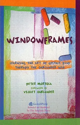 Rame de fereastră: Învățarea artei terapiei prin joc Gestalt în modul Oaklander - Windowframes: Learning the Art of Gestalt Play Therapy the Oaklander Way