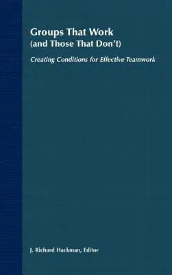 Grupuri care funcționează (și cele care nu funcționează): Crearea condițiilor pentru o muncă în echipă eficientă - Groups That Work (and Those That Don't): Creating Conditions for Effective Teamwork