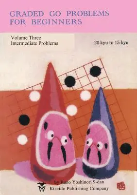 Graded Go Problems for Beginners, volumul trei: Probleme intermediare, de la 20-kyu la 15-kyu - Graded Go Problems for Beginners, Volume Three: Intermediate Problems, 20-kyu to 15-kyu