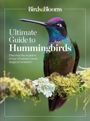 Birds & Blooms Ghidul suprem al colibriilor: Descoperă minunile uneia dintre cele mai magice creaturi ale naturii - Birds & Blooms Ultimate Guide to Hummingbirds: Discover the Wonders of One of Nature's Most Magical Creatures