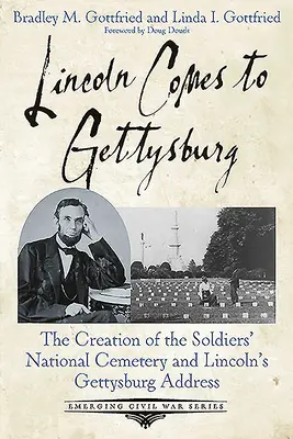 Lincoln vine la Gettysburg: Crearea Cimitirului Național al Soldaților și discursul lui Lincoln de la Gettysburg - Lincoln Comes to Gettysburg: The Creation of the Soldiers' National Cemetery and Lincoln's Gettysburg Address
