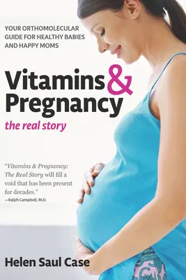 Vitamine și sarcină: The Real Story: Ghidul tău ortomolecular pentru bebeluși sănătoși și mame fericite - Vitamins & Pregnancy: The Real Story: Your Orthomolecular Guide for Healthy Babies & Happy Moms