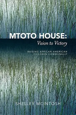 Casa Mtoto: De la viziune la victorie: Creșterea în comun a copiilor afro-americani - Mtoto House: Vision to Victory: Raising African American Children Communally