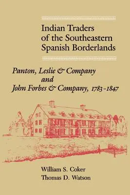 Negustorii de indieni din sud-estul Spaniei Borderlands: Panton, Leslie & Company și John Forbes & Company, 1783-1847 - Indian Traders of the Southeastern Spanish Borderlands: Panton, Leslie & Company and John Forbes & Company, 1783-1847