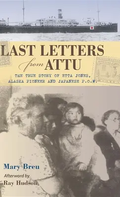 Ultimele scrisori din Attu: Povestea adevărată a Ettei Jones, pionieră în Alaska și prizonieră de război japoneză - Last Letters from Attu: The True Story of Etta Jones, Alaska Pioneer and Japanese POW