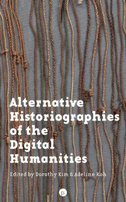 Istoriografii alternative ale științelor umaniste digitale - Alternative Historiographies of the Digital Humanities
