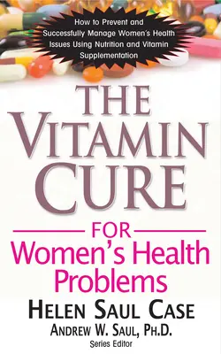 Cura cu vitamine pentru problemele de sănătate ale femeilor - The Vitamin Cure for Women's Health Problems
