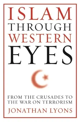 Islamul prin ochii occidentalilor: De la cruciade la războiul împotriva terorismului - Islam Through Western Eyes: From the Crusades to the War on Terrorism