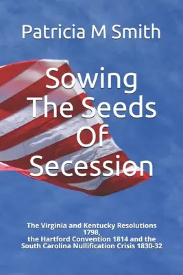 Sowing The Seeds Of Secession: Rezoluțiile Virginia și Kentucky 1798, Convenția Hartford 1814 și criza de nulitate din Carolina de Sud 1 - Sowing The Seeds Of Secession: The Virginia and Kentucky Resolutions 1798, the Hartford Convention 1814 and the South Carolina Nullification Crisis 1