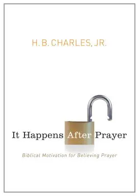 Se întâmplă după rugăciune: Motivație biblică pentru rugăciunea credincioasă - It Happens After Prayer: Biblical Motivation for Believing Prayer