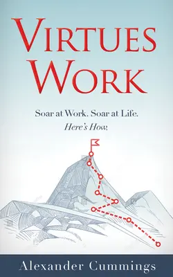 Virtuțile muncii: Soar at Work. Creșteți în viață. Iată cum. - Virtues Work: Soar at Work. Soar at Life. Here's How.