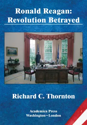 Ronald Reagan: Revoluția trădată (St. James's Studies in World Affairs) - Ronald Reagan: Revolution Betrayed (St. James's Studies in World Affairs)
