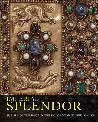 Splendoare imperială: Arta cărții în Sfântul Imperiu Roman, 800-1500 [The Art of the Book in the Holy Roman Empire, 800-1500 - Imperial Splendor: The Art of the Book in the Holy Roman Empire, 800-1500