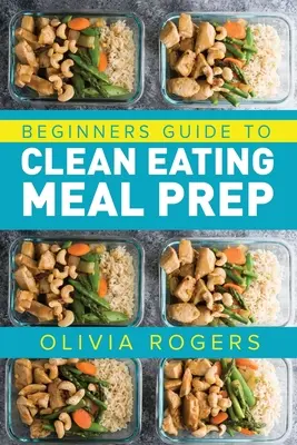 Meal Prep: Ghidul începătorilor pentru Clean Eating Meal Prep - Include rețete pentru a vă oferi peste 50 de zile de mese pregătite! - Meal Prep: Beginners Guide to Clean Eating Meal Prep - Includes Recipes to Give You Over 50 Days of Prepared Meals!