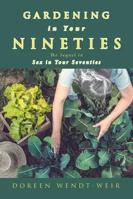 Gardening in Your Nineties: Continuarea cărții Sex in Your Seventies - Gardening in Your Nineties: The Sequel to Sex in Your Seventies