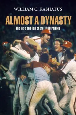 Aproape o dinastie: Ascensiunea și căderea echipei Phillies din 1980 - Almost a Dynasty: The Rise and Fall of the 1980 Phillies