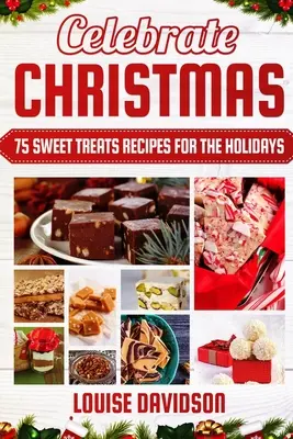 Sărbătorește Crăciunul 75 de rețete dulci pentru sărbători: ***Black & White Edition*** Rețete delicioase și ușoare pentru a face Fudges, Toffees, Britt - Celebrate Christmas 75 Sweet Treats Recipes for the Holidays: ***Black & White Edition*** Delicious and Easy recipes for making Fudges, Toffees, Britt