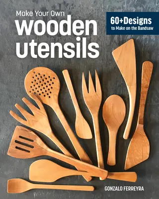 Ustensile din lemn de la ferăstrăul de bandă: 60+ modele pentru spatule, linguri, cuțite de împrăștiat și multe altele - Wooden Utensils from the Bandsaw: 60+ Patterns for Spatulas, Spoons, Spreaders & More