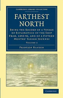 Cel mai îndepărtat nord: Relatarea unei călătorii de explorare a navei Fram, 1893-96, și a unei călătorii cu sania de cincisprezece luni - Farthest North: Being the Record of a Voyage of Exploration of the Ship Fram, 1893-96, and of a Fifteen Months' Sleigh Journey
