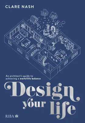 Proiectează-ți viața: Ghidul unui arhitect pentru a obține un echilibru între viața profesională și cea privată - Design Your Life: An Architect's Guide to Achieving a Work/Life Balance