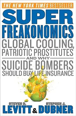 Superfreakonomics: Răcirea globală, prostituatele patriotice și de ce atentatorii sinucigași ar trebui să cumpere o asigurare de viață - Superfreakonomics: Global Cooling, Patriotic Prostitutes, and Why Suicide Bombers Should Buy Life Insurance