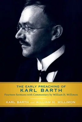 Predica timpurie a lui Karl Barth: Paisprezece predici cu comentariu de William H. Willimon - Early Preaching of Karl Barth: Fourteen Sermons with Commentary by William H. Willimon