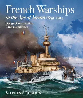 Navele de război franceze în epoca aburului 1859-1914 - French Warships in the Age of Steam 1859-1914